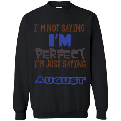 August T-shirt I'm Not Saying I Am Perfect I'm Just Saying I Was Born In August Black