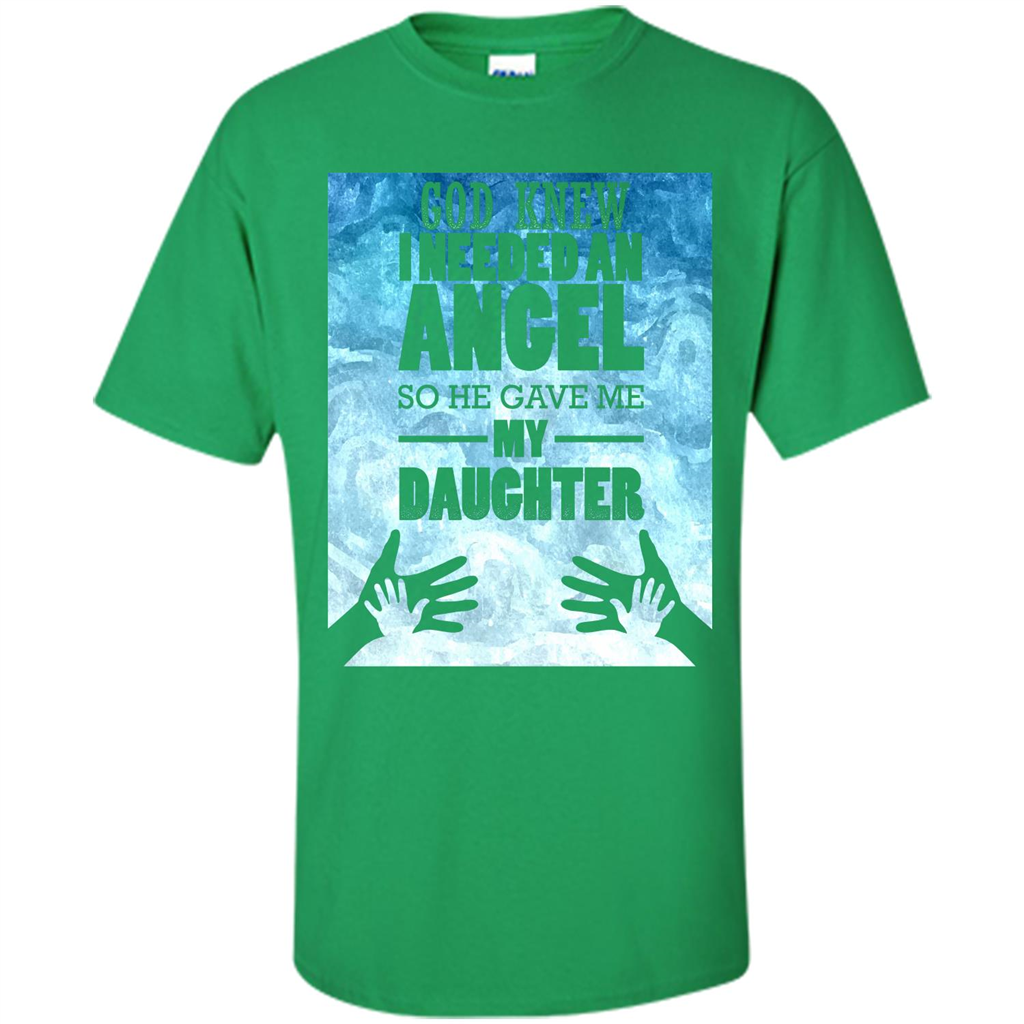 Daughter T-shirt, God Knew I Needed An Angel So He Gave Me My Daughter Irish Green