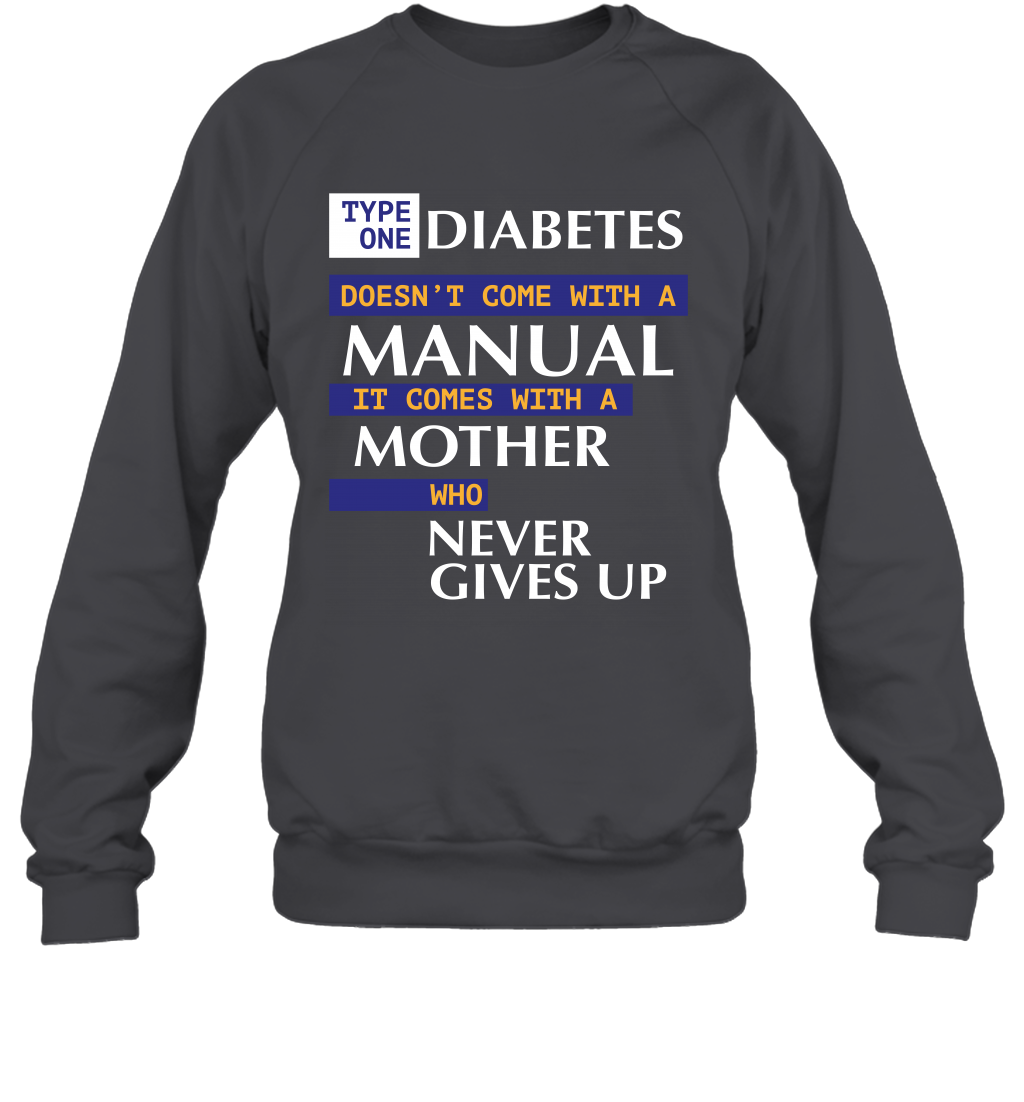 Type One Diabetes Doesn't Come With A Manual It Comes With A Mother Who Never Gives Up Sweatshirt Sweatshirt Dark Heather