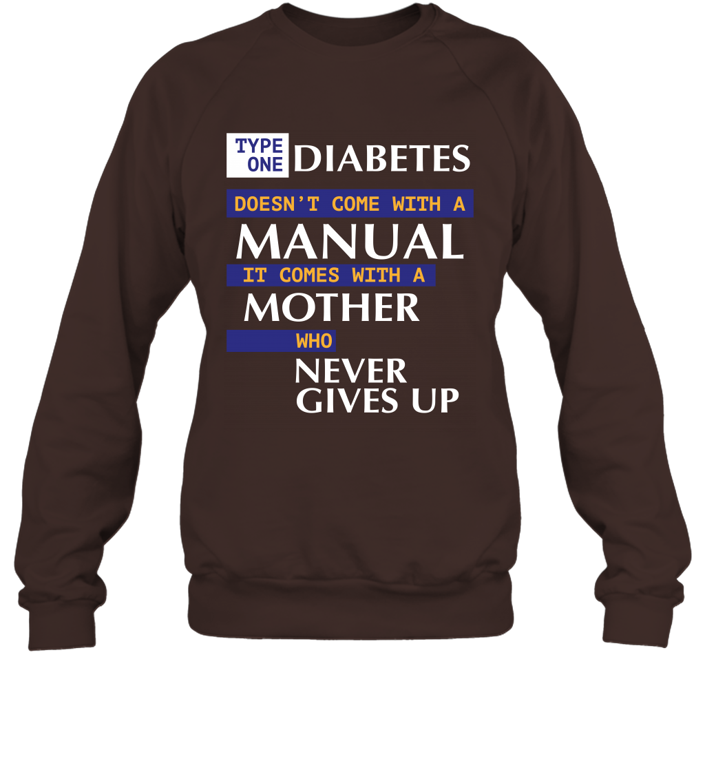 Type One Diabetes Doesn't Come With A Manual It Comes With A Mother Who Never Gives Up Sweatshirt Sweatshirt Dark Chocolate