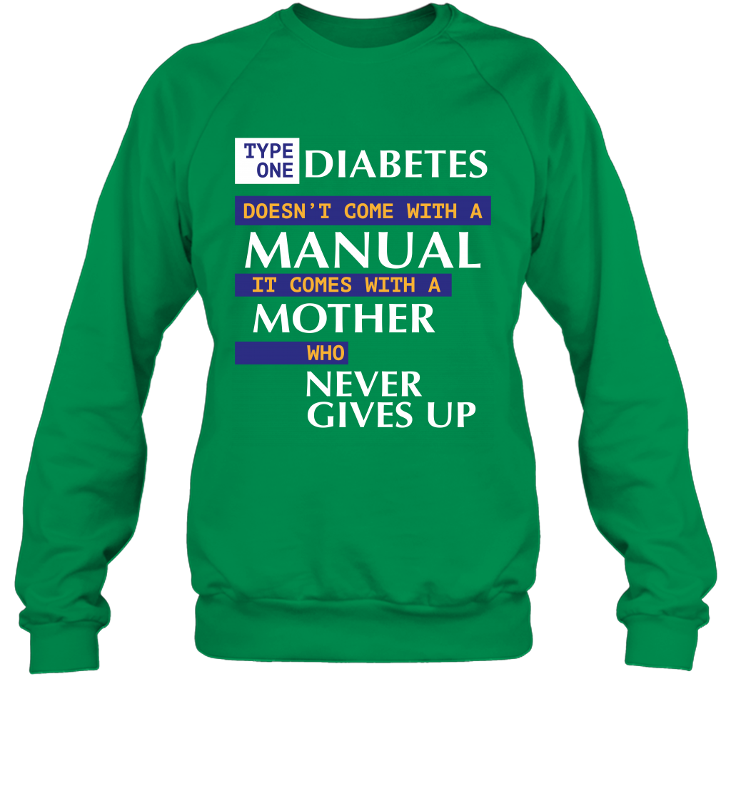 Type One Diabetes Doesn't Come With A Manual It Comes With A Mother Who Never Gives Up Sweatshirt Sweatshirt Irish Green