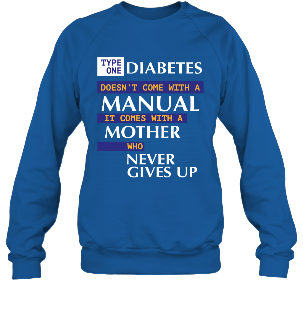 Type One Diabetes Doesn't Come With A Manual It Comes With A Mother Who Never Gives Up Sweatshirt Sweatshirt Royal