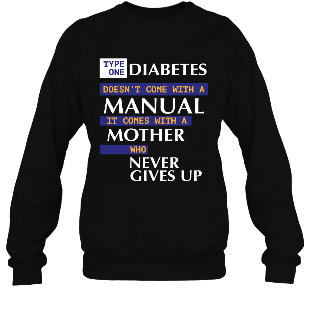 Type One Diabetes Doesn't Come With A Manual It Comes With A Mother Who Never Gives Up Sweatshirt Sweatshirt Black