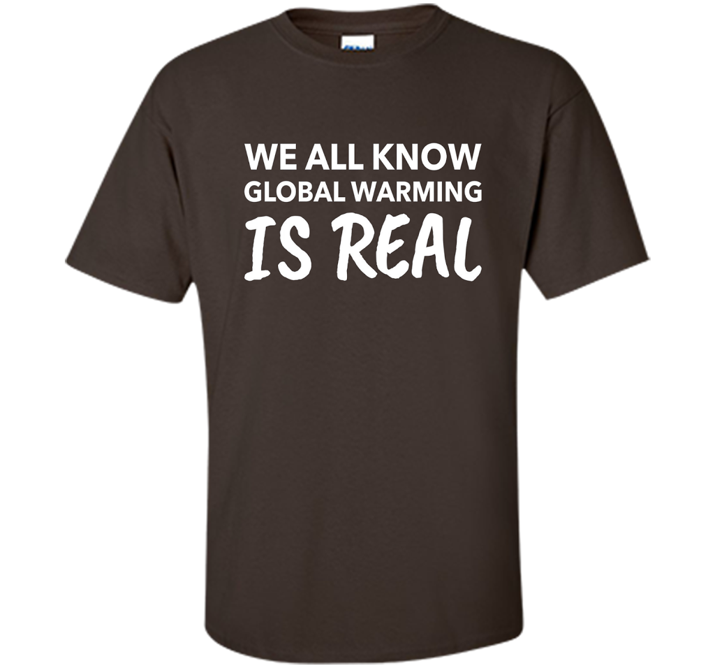 We All Know Global Warming Is Real - Climate Change T Shirt t-shirt Dark Chocolate