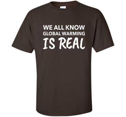 We All Know Global Warming Is Real - Climate Change T Shirt t-shirt Dark Chocolate