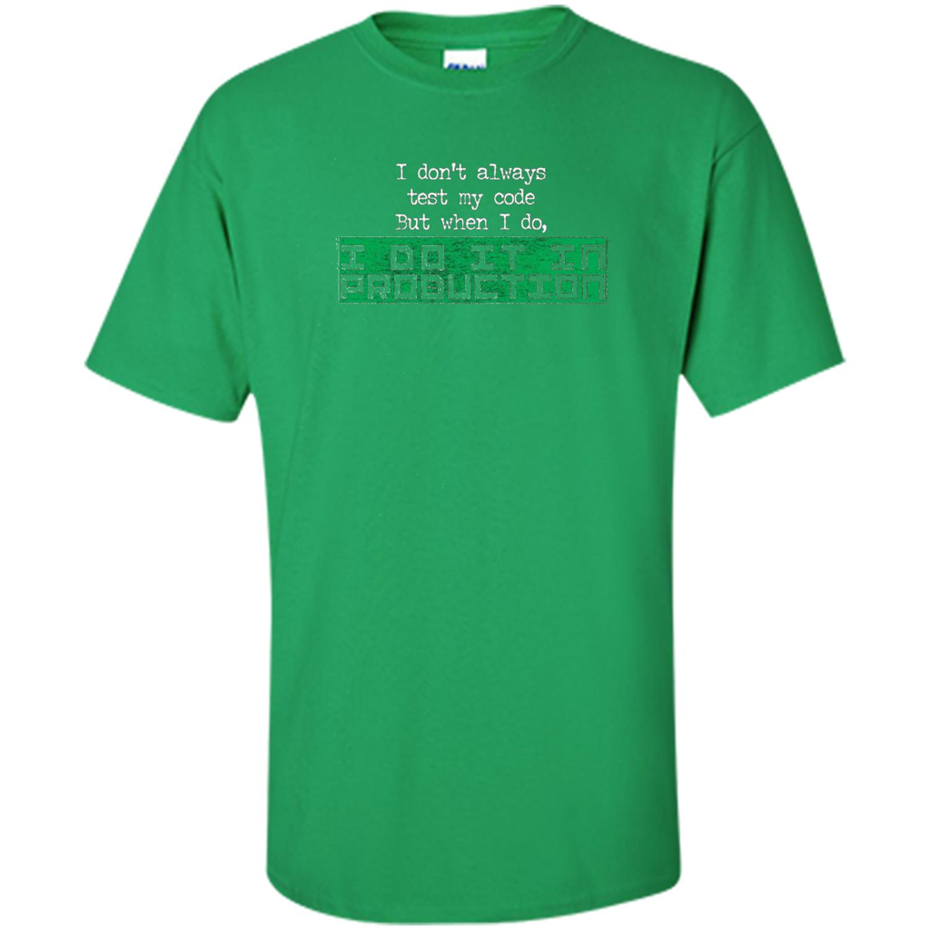 I Don't Always Test My Code But When I Do I Production T-shirt Irish Green
