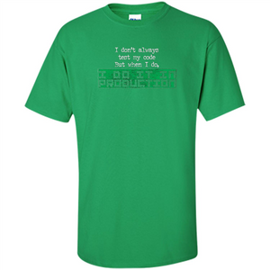 I Don't Always Test My Code But When I Do I Production T-shirt