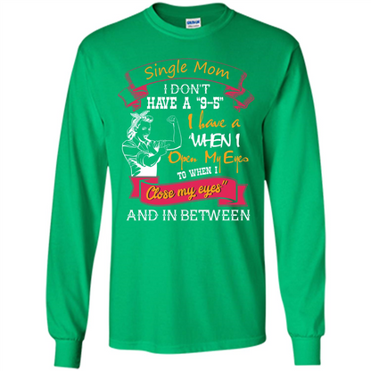 Single Mom I Don‰۪t Have A 9-5 I Have A When I Open My Eyes T-shirt Irish Green