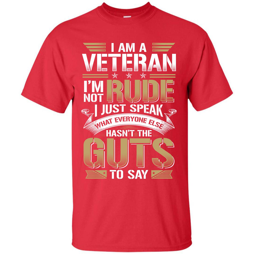 I Am A Veteran Im Not Rude I Just Speak What Everyone Else Hasn’t The Guts To Say T-shirt Red