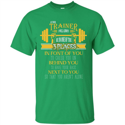 Trainer T-shirt As Your Trainer I Will Always Be In One Of The 3 Places Irish Green