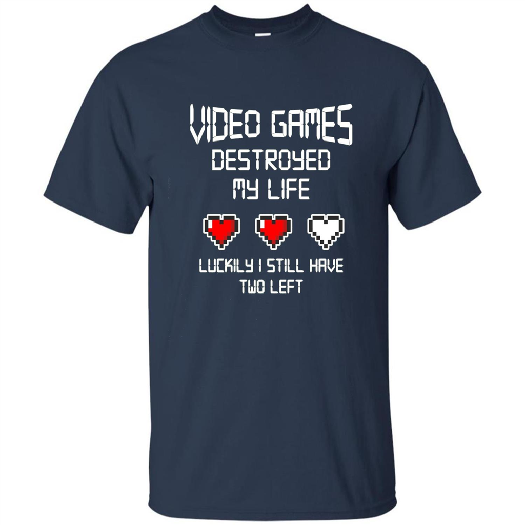 Video Games Destroyed My Life T-shirt Luckily I Still Have Two Left Navy