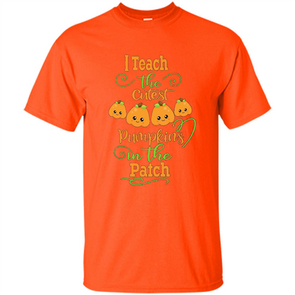 Halloween Teachers T-Shirt I Teach The Cutest Pumpkins In The Patch Orange