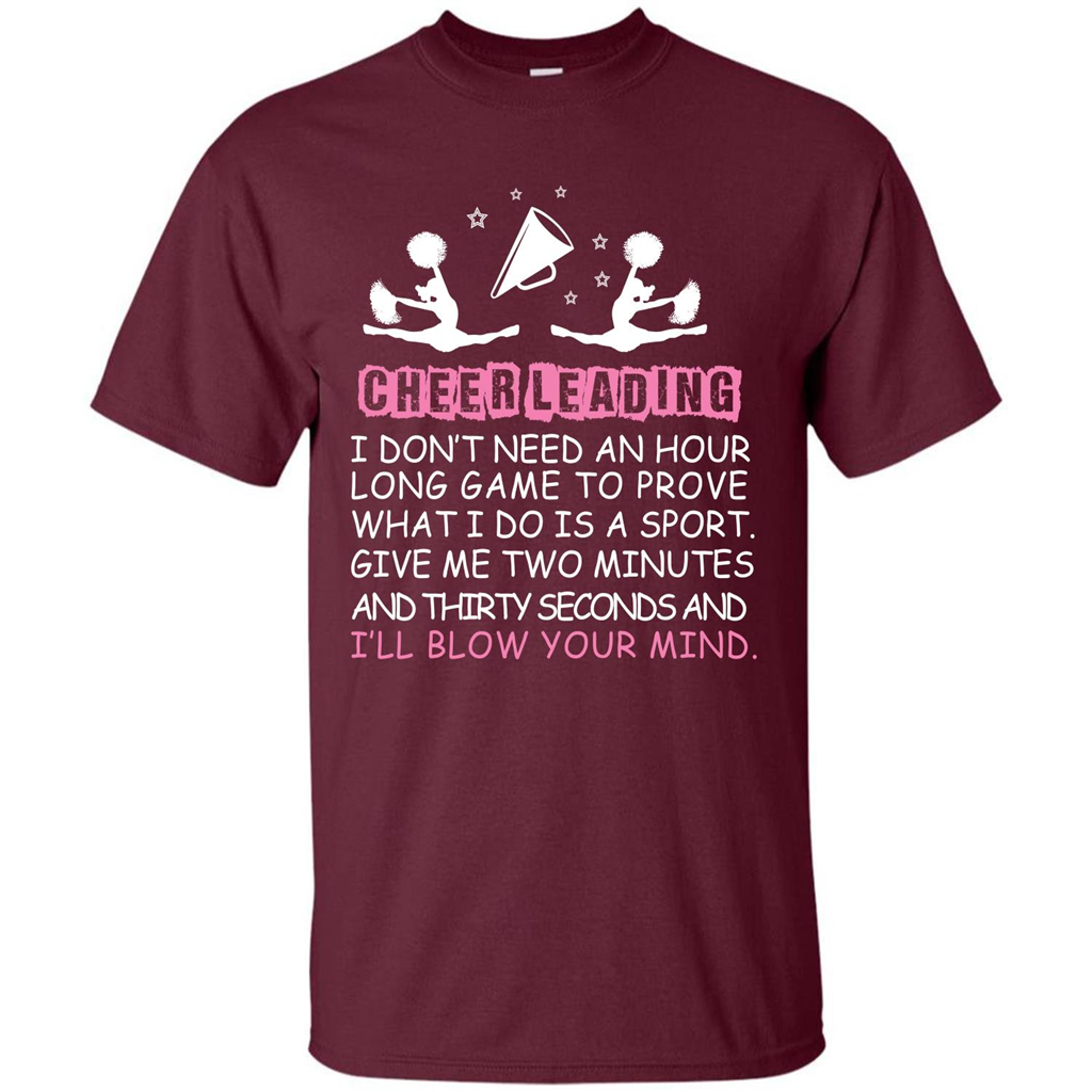 Cheerleading I Don’t Need An Hour Long Game To Prove T-shirt Maroon