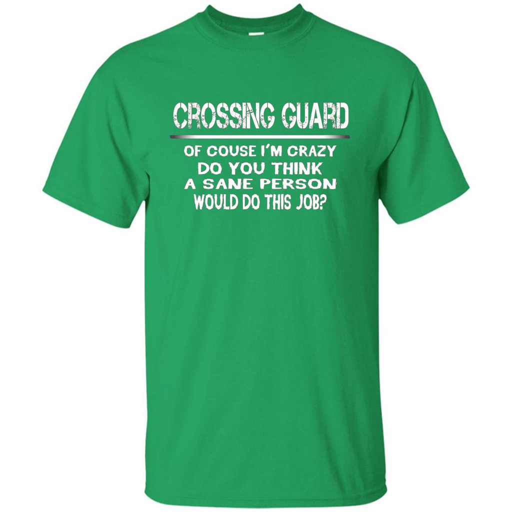 Crossing Guard I'M Crazy The Sane People Would This Job T-shirt Irish Green