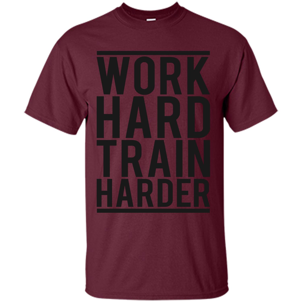 Motivational Quotes T-Shirt Work Hard Train Harder Maroon
