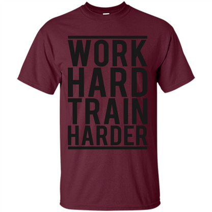 Motivational Quotes T-Shirt Work Hard Train Harder Maroon