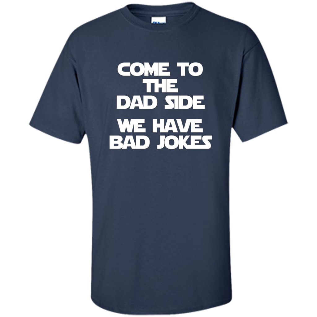 Come To The Dad Side, We Have Bad Jokes T-Shirt funny saying Navy