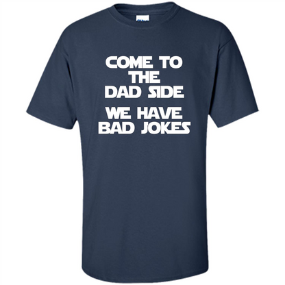 Come To The Dad Side, We Have Bad Jokes T-Shirt funny saying Navy