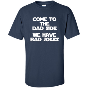 Come To The Dad Side, We Have Bad Jokes T-Shirt funny saying