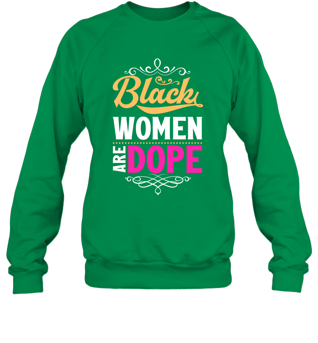 Black Women Are Dope Shirt Sweatshirt Sweatshirt Irish Green