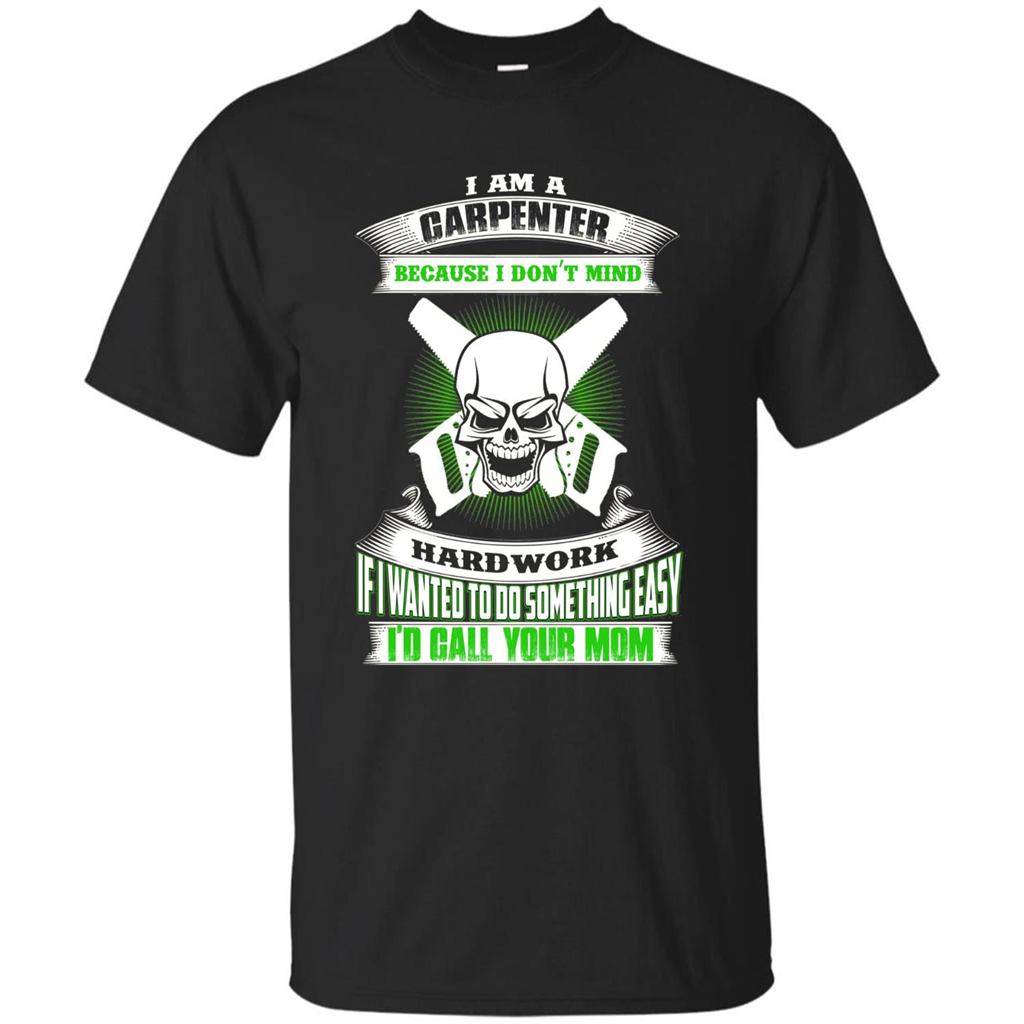I'm A Carpenter I Don't Mind Hardwork T-shirt Black