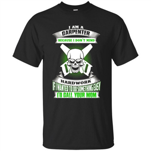 I'm A Carpenter I Don't Mind Hardwork T-shirt