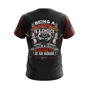 Being A Firefighter Is A Choice Being A Retried Firefighter Is An Honor Unisex 3D T-shirt