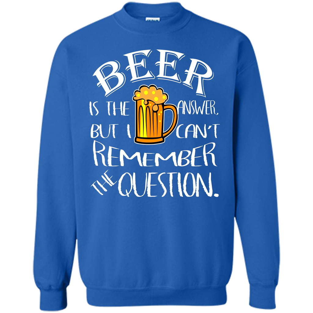 Beer T-shirt Is The Answer But I Cant Remember the Question Royal