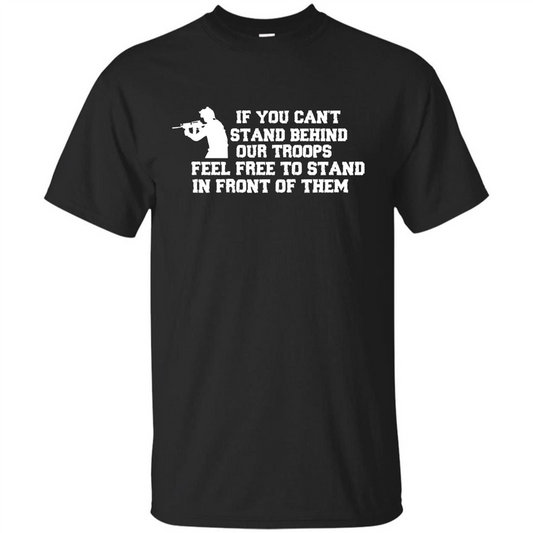 If You Can't Stand Behind Our Troops Feel Free To Stand In Front Of Them T-shirt Black