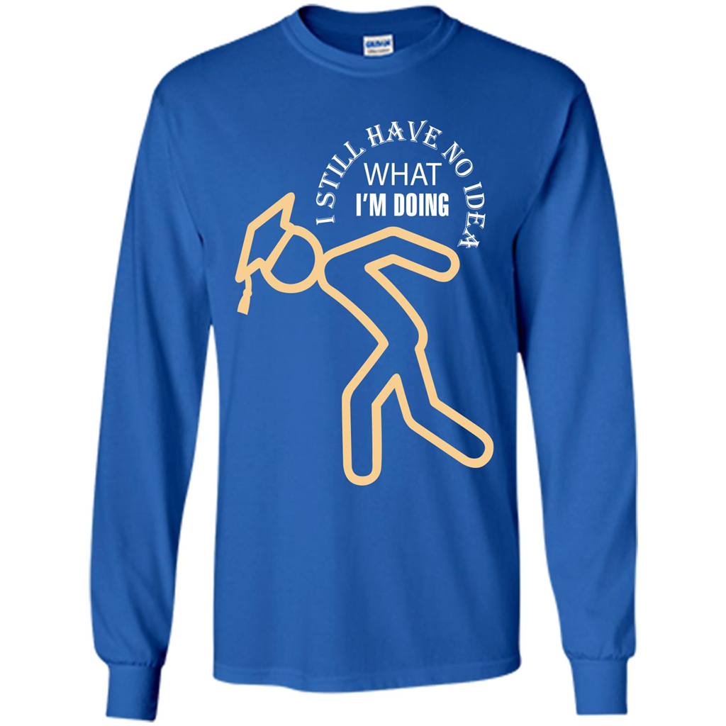 Funny Graduation T-shirt I Still Have No Idea What I‰۪m Doing Royal