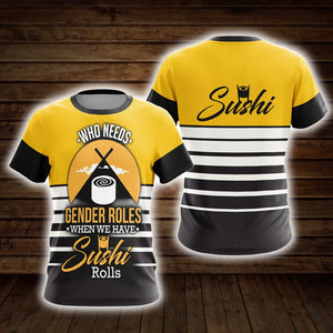 Who Needs Gender Roles When We Have Sushi Roll Unisex 3D T-shirt