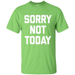 Sorry Not Today T-Shirt Funny Saying Sarcastic Novelty Cute