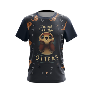 I'm Not Like The Otter Unisex 3D T-shirt