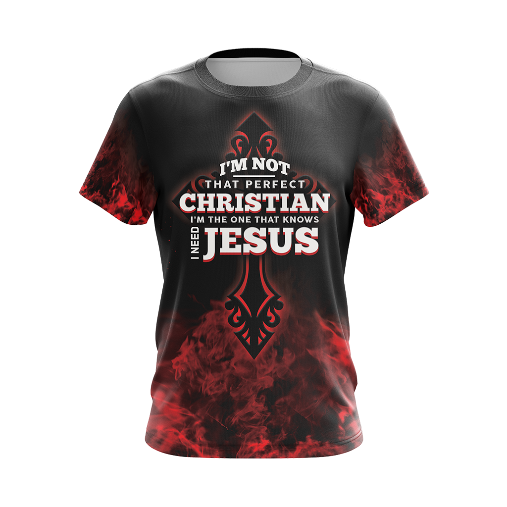 Christian I'm Not That Perfect Christian I'm The One That Knows I Need Jesus Unisex 3D T-shirt