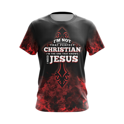 Christian I'm Not That Perfect Christian I'm The One That Knows I Need Jesus Unisex 3D T-shirt
