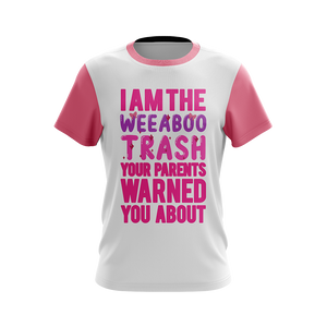 I Am The Weeboo Trash Your Parents Warned You About Japanese Anime wacky Unisex 3D T-shirt