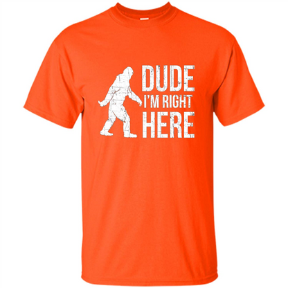 Bigfoot Sasquatch T-shirtt - Dude I'm Right Here Orange