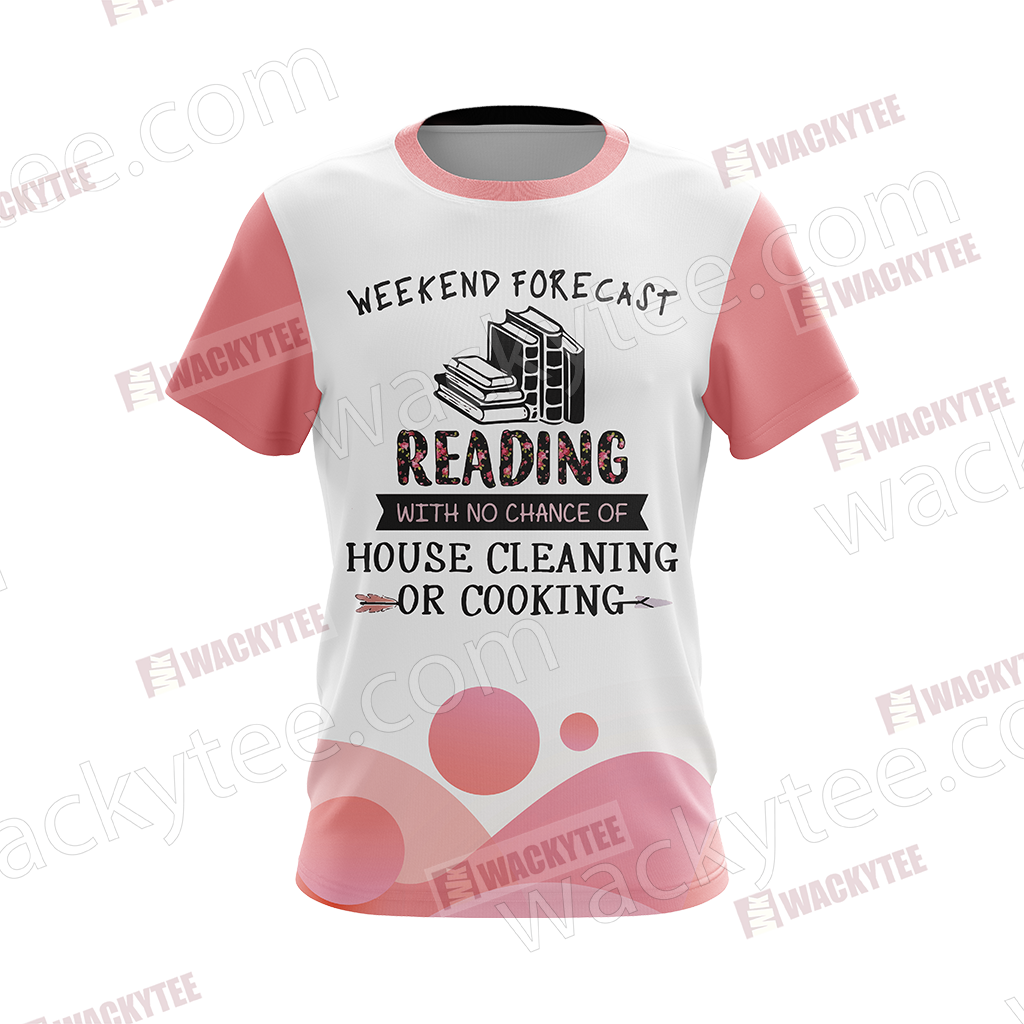 Weekend Forecast Reading With No Chance Of House Cleaning Or Cooking Unisex 3D T-shirt