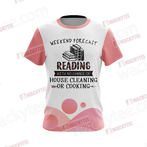 Weekend Forecast Reading With No Chance Of House Cleaning Or Cooking Unisex 3D T-shirt