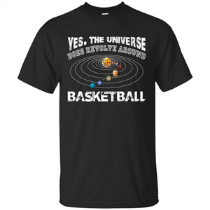 Basketball T-shirt Yes The Universe Does Revolve Around Basketball