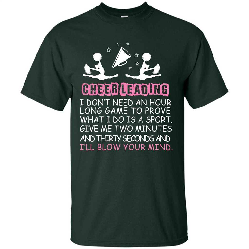 Cheerleading I Don’t Need An Hour Long Game To Prove T-shirt Forest Green