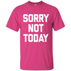 Sorry Not Today T-Shirt Funny Saying Sarcastic Novelty Cute