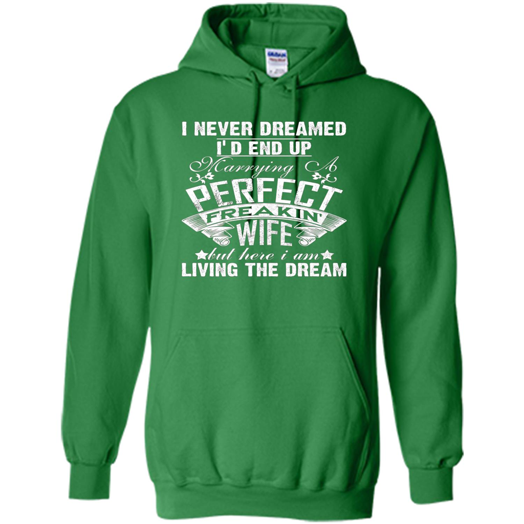 Family T-shirt I Never Dreamed I'd End Up Marrying A Perfect Freakin' Wife Irish Green