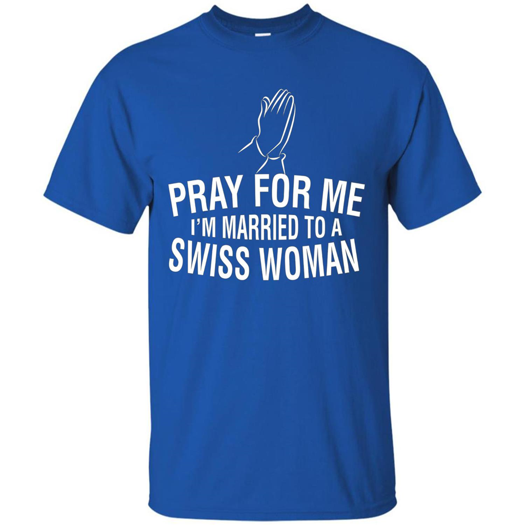 Pray For Me I Am Married To A Swiss Woman T-Shirt Royal