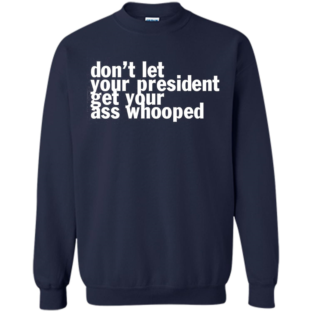 Don't Let Your President Get Your Ass Whooped T-shirt Navy
