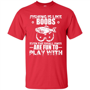 Fishing Is Like Boobs Even The Small Ones Are Fun T-shirt