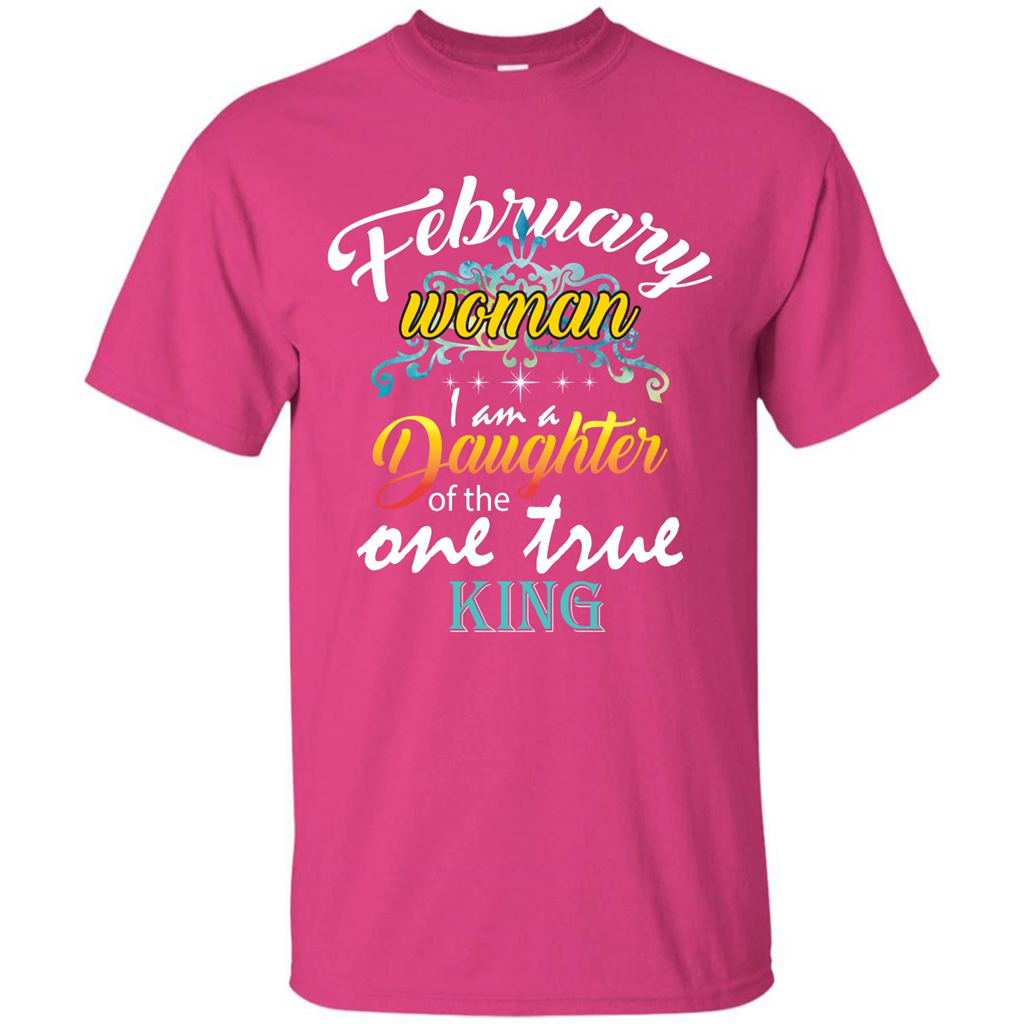 February Woman I Am A Daughter Of The One True King T-shirt Heliconia