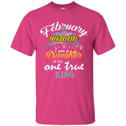 February Woman I Am A Daughter Of The One True King T-shirt Heliconia