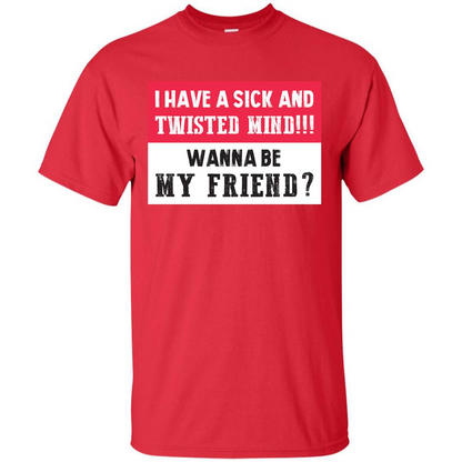 I Have A Sick And Twisted Mind Wanna Be My Friend T-shirt Red