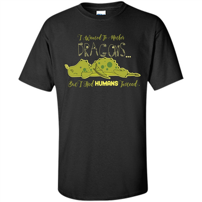Mommy T-shirt I Wanted To Mother Dragons But I Had Humans Instead Black